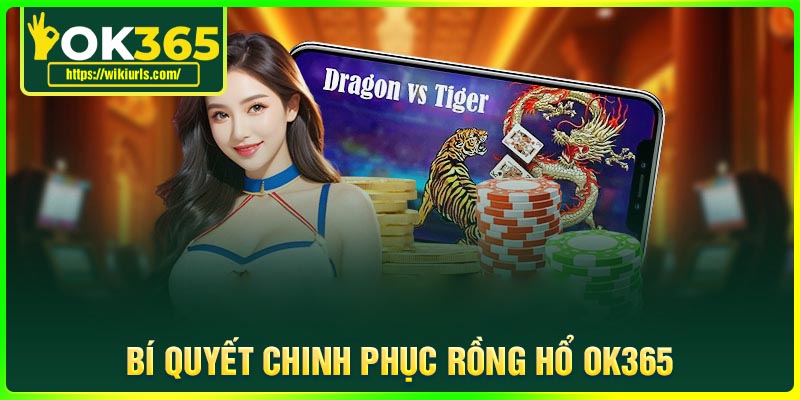 Bí quyết chinh phục Rồng Hổ OK365 hiệu quả