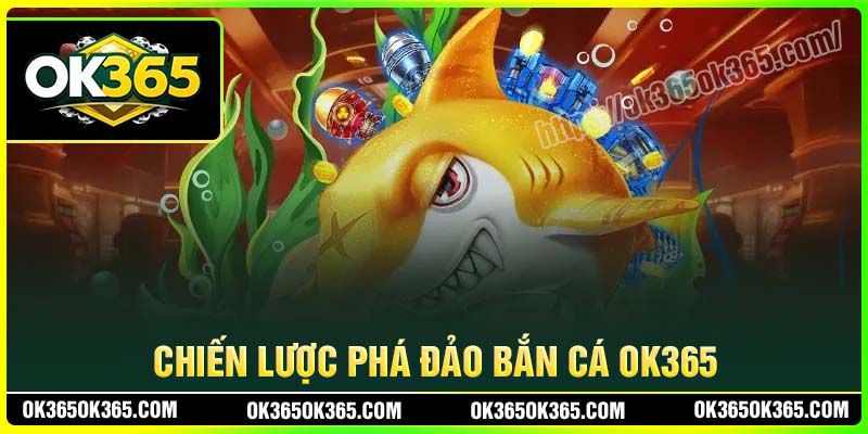 Chiến lược phá đảo bắn cá OK365 cho mọi game thủ