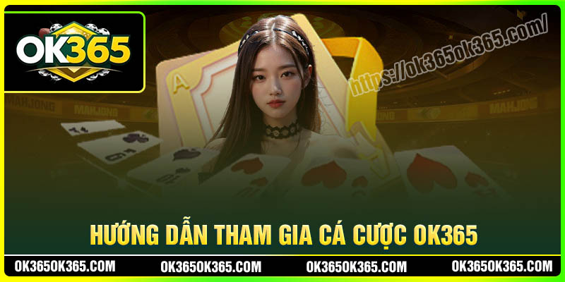 Hướng dẫn tân thủ tham gia cá cược OK365 đơn giản