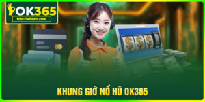 Khung giờ Nổ Hũ OK365 - Thắng lớn nổ Jackpot liền tay