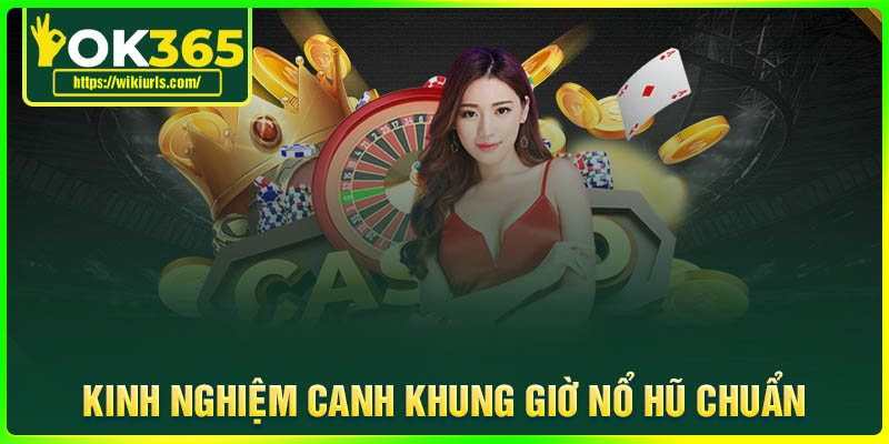 Kinh nghiệm canh khung giờ nổ hũ cực chuẩn