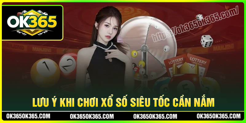 Những lưu ý khi chơi Xổ Số Siêu Tốc cần nắm rõ