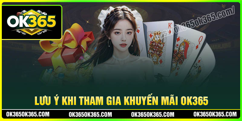 Những lưu ý khi tham gia khuyến mãi OK365 cần nắm