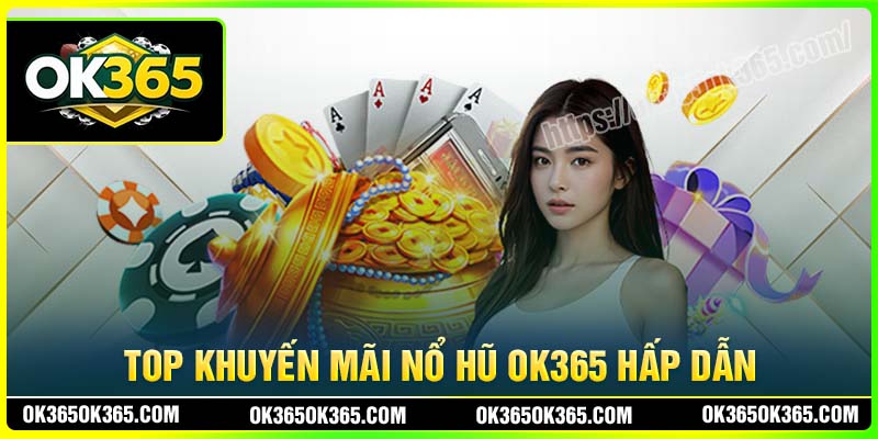 Top khuyến mãi nổ hũ OK365 đang diễn ra