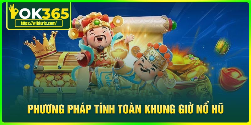 Phương pháp tính toàn khung giờ Nổ Hũ OK365