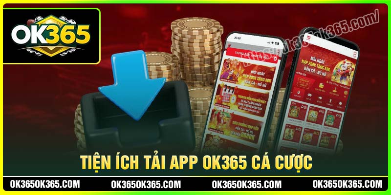 Tiện ích khi tải App OK365 để cá cược